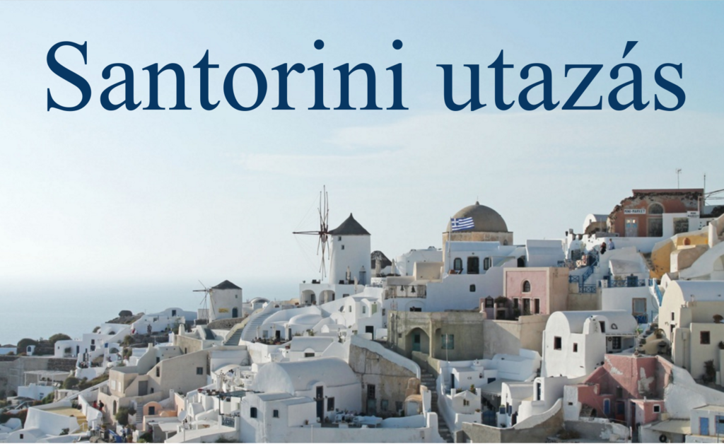 Santorini utazás - Hogyan lehet eljutni Szantorinire? 2020-as frissített írás